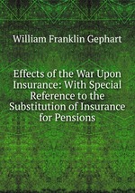 Effects of the War Upon Insurance: With Special Reference to the Substitution of Insurance for Pensions