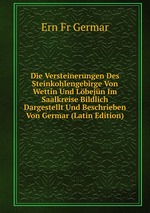 Die Versteinerungen Des Steinkohlengebirge Von Wettin Und Lbejn Im Saalkreise Bildlich Dargestellt Und Beschrieben Von Germar (Latin Edition)