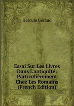 Essai Sur Les Livres Dans L`antiquit: Particulirement Chez Les Romains (French Edition)