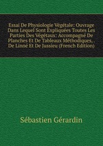 Essai De Physiologie Vgtale: Ouvrage Dans Lequel Sont Expliques Toutes Les Parties Des Vgtaux: Accompagn De Planches Et De Tableaux Mthodiques, . De Linn Et De Jussieu (French Edition)