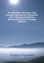 Die Wertlehre Bei Marx Und Lassalle: Beitrag Zur Geschichte Eines Wissenschaftlichen Missverstndnisses (German Edition)