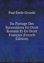 Du Partage Des Successions En Droit Romain Et En Droit Franais (French Edition)