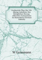 Festbericht ber Die 350-Jhrige Jubelfeier Des Kniglichen Herzog-Albrechts-Gymnasiums Zu Rastenburg (German Edition)