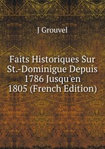 Faits Historiques Sur St.-Dominigue Depuis 1786 Jusqu`en 1805 (French Edition)