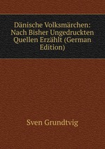 Dnische Volksmrchen: Nach Bisher Ungedruckten Quellen Erzhlt (German Edition)