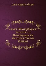 Essais Philosophiques: Suivis De La Mtaphysique De Descartes (French Edition)