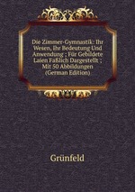 Die Zimmer-Gymnastik: Ihr Wesen, Ihr Bedeutung Und Anwendung ; Fr Gebildete Laien Falich Dargestellt ; Mit 50 Abbildungen (German Edition)