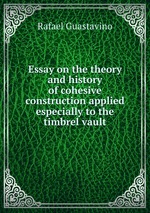 Essay on the theory and history of cohesive construction applied especially to the timbrel vault