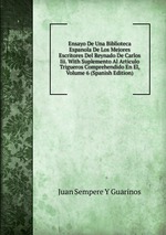 Ensayo De Una Biblioteca Espanola De Los Mejores Escritores Del Reynado De Carlos Iii. With Suplemento Al Articulo Trigueros Comprehendido En El, Volume 6 (Spanish Edition)