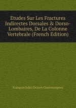 Etudes Sur Les Fractures Indirectes Dorsales&Dorso-Lombaires, De La Colonne Vertebrale (French Edition)