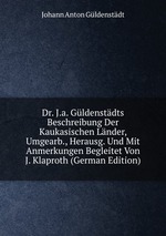 Dr. J.a. Gldenstdts Beschreibung Der Kaukasischen Lnder, Umgearb., Herausg. Und Mit Anmerkungen Begleitet Von J. Klaproth (German Edition)