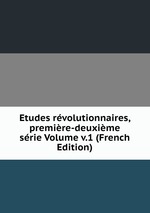 Etudes rvolutionnaires, premire-deuxime srie Volume v.1 (French Edition)