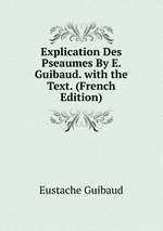 Explication Des Pseaumes By E. Guibaud. with the Text. (French Edition)