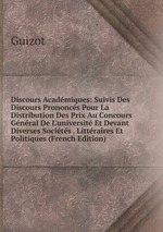 Discours Acadmiques: Suivis Des Discours Prononcs Pour La Distribution Des Prix Au Concours Gnral De L`universit Et Devant Diverses Socits . Littraires Et Politiques (French Edition)