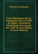 Essai Historique Sur Le Cominalat Dans La Ville De Digne: Institution Municipale Provenale Des Xiiie Et Xive Sicles (French Edition)