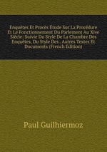 Enqutes Et Procs tude Sur La Procdure Et Le Fonctionnement Du Parlement Au Xive Sicle: Suivie Du Style De La Chambre Des Enqutes, Du Style Des . Autres Textes Et Documents (French Edition)