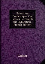 ducation Domestique: Ou, Lettres De Famille Sur Lducation . (French Edition)