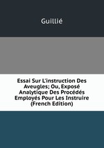 Essai Sur L`instruction Des Aveugles; Ou, Expos Analytique Des Procds Employs Pour Les Instruire (French Edition)