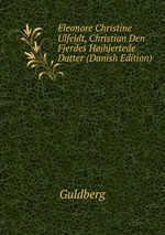 Eleonore Christine Ulfeldt, Christian Den Fjerdes Hjhjertede Datter (Danish Edition)