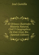 El Orinoco Ilustrado: Historia Natural, Civil Y Geographica De Este Gran Rio . (Spanish Edition)