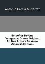 Empeos De Una Venganza: Drama Original En Tres Actos Y En Verso (Spanish Edition)