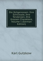 Die Zeitgenossen: Ihre Schicksale, Ihre Tendenzen, Ihre Grossen Charaktere, Volume 1 (German Edition)