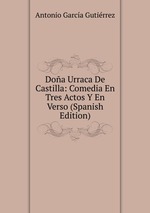 Doa Urraca De Castilla: Comedia En Tres Actos Y En Verso (Spanish Edition)