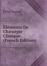 Elments De Chirurgie Clinique . (French Edition)