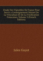 Etude Des Vignobles De France Pour Servir a L`enseignement Mutuel De La Viticulture Et De La Vinification Francaises, Volume 3 (French Edition)