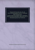 Festschrift Zu Der Am 24. I.E. Vierundzwanzigsten Und 25. Oktober 1896 Stattfinden Dreihundertfnfzigjhrigen Jubelfeier Des Grossherzoglichen Gymnasiums in Heidelberg (German Edition)