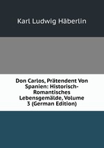 Don Carlos, Prtendent Von Spanien: Historisch-Romantisches Lebensgemlde, Volume 3 (German Edition)