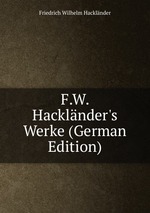 F.W. Hacklnder`s Werke (German Edition)