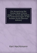 Die Verwertung Der Vierten Rede Ciceros Gegen C. Verres (De Signis) Fr Unterweisungen in Der Antiken Kunst (German Edition)