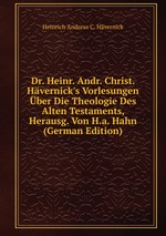 Dr. Heinr. Andr. Christ. Hvernick`s Vorlesungen ber Die Theologie Des Alten Testaments, Herausg. Von H.a. Hahn (German Edition)