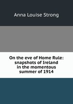 Купить книгу Anna Louise Strong On the eve of Home Rule: snapshots of
