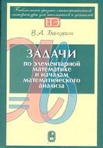 Обложка книги Задачи по элементарной математике и началам математического анализа Обложка книги Задачи по элементарной математике и началам математического анализа