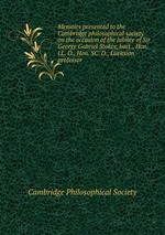 Обложка книги Memoirs presented to the Cambridge philosophical society on the occasion of the jubilee of Sir George Gabriel Stokes, bart., Hon. LL. D., Hon. SC. D., Lucasian professor Обложка книги Memoirs presented to the Cambridge philosophical society on the occasion of the jubilee of Sir George Gabriel Stokes, bart., Hon. LL. D., Hon. SC. D., Lucasian professor