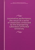 Locomotive performance; the result of a series of researches conducted by the Engineering Laboratory of Purdue University
