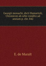 Georgii monachi, dicti Hamartoli, Chronicon ab orbe condito ad annum p. chr. 842