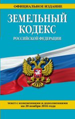 Земельный кодекс Российской Федерации : текст с изм. и доп. на 20 ноября 2016 г