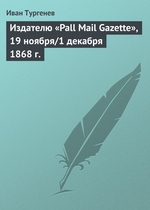 Издателю «Pall Mail Gazette», 19 ноября/1 декабря 1868 г Издателю «Pall Mail Gazette», 19 ноября/1 декабря 1868 г