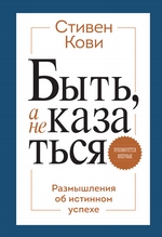 Быть, а не казаться. Размышления об истинном успехе Быть, а не казаться. Размышления об истинном успехе