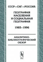 СССР - СНГ - Россия: география населения и социальная география. 1985—1996. Аналитико-библиографический обзор