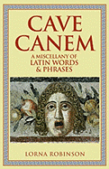 Cave Canem: A Miscellany of Latin Words&Phrases