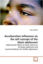 Acculturation influences on the self concept of the black adolescent. Exploring the effects of white culture on the black adolescent and recommendations for healthy adjustment