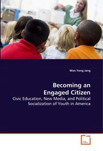 Becoming an Engaged Citizen. Civic Education, New Media, and Political Socialization of Youth in America