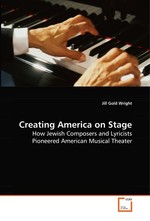 Creating America on Stage. How Jewish Composers and Lyricists Pioneered American Musical Theater