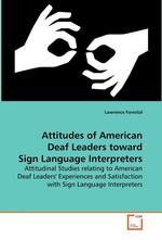 Attitudes of American Deaf Leaders toward Sign Language Interpreters. Attitudinal Studies relating to American Deaf Leaders Experiences and Satisfaction with Sign Language Interpreters