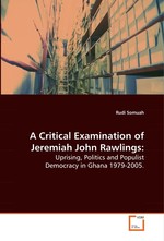 A Critical Examination of Jeremiah John Rawlings:. Uprising, Politics and Populist Democracy in Ghana 1979-2005