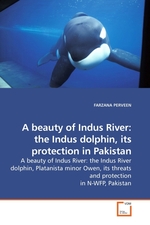 A beauty of Indus River: the Indus dolphin, its protection in Pakistan. A beauty of Indus River: the Indus River dolphin, Platanista minor Owen, its threats and protection in N-WFP, Pakistan
